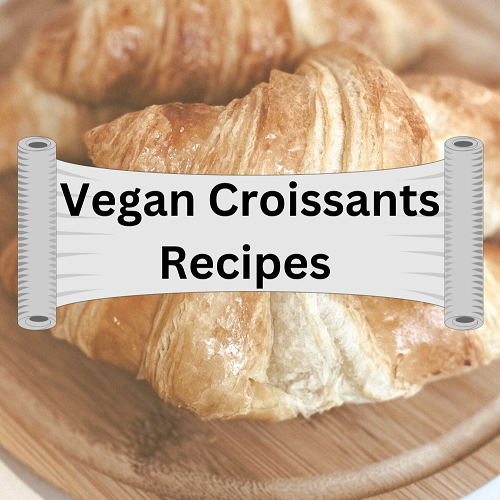 Best Vegan Croissants Recipes (Step-By-Step Included)