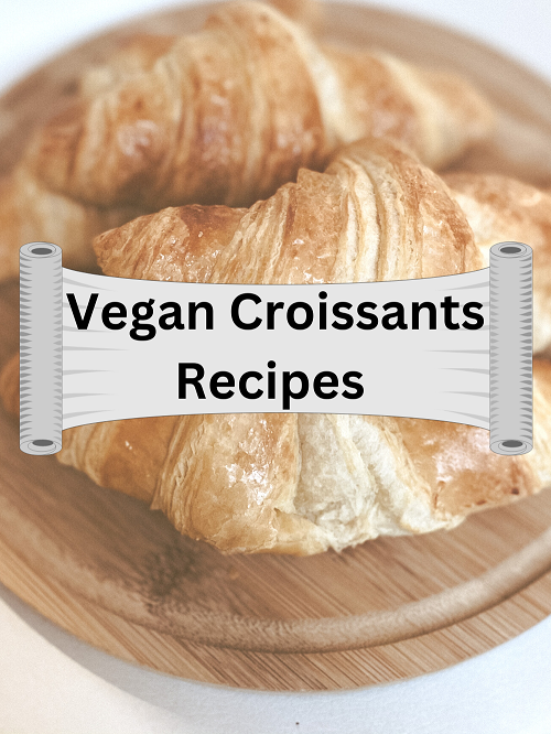 Best Vegan Croissants Recipes (Step-By-Step Included)
